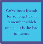 Bad Influence Coaster